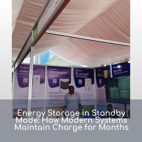 Energy Storage in Standby Mode: How Modern Systems Maintain Charge for Months